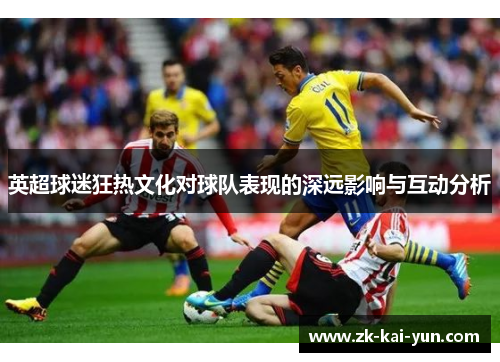 英超球迷狂热文化对球队表现的深远影响与互动分析