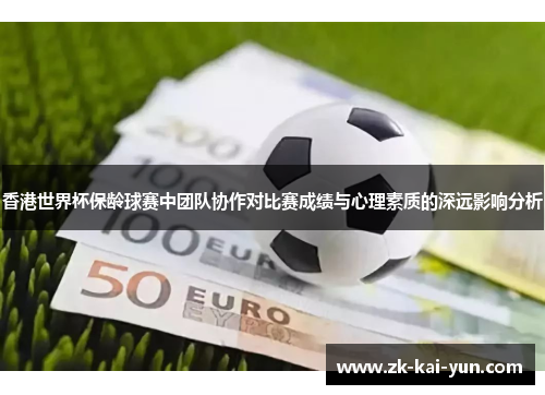 香港世界杯保龄球赛中团队协作对比赛成绩与心理素质的深远影响分析
